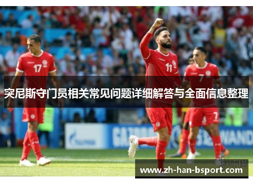 突尼斯守门员相关常见问题详细解答与全面信息整理