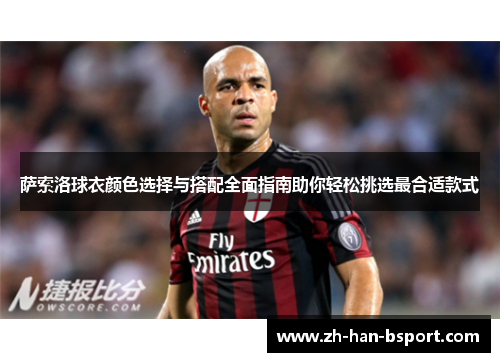 萨索洛球衣颜色选择与搭配全面指南助你轻松挑选最合适款式