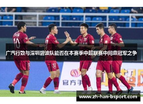 广汽行致与深圳碧波队能否在本赛季中超联赛中问鼎冠军之争