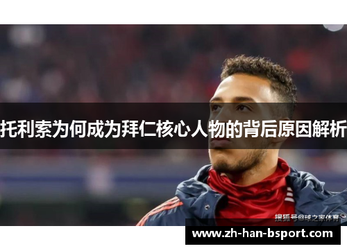 托利索为何成为拜仁核心人物的背后原因解析
