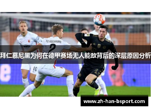拜仁慕尼黑为何在德甲赛场无人能敌背后的深层原因分析