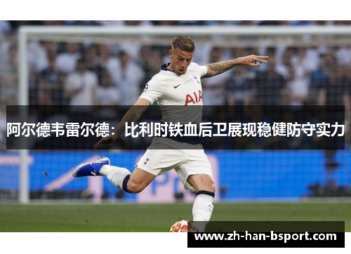 阿尔德韦雷尔德：比利时铁血后卫展现稳健防守实力