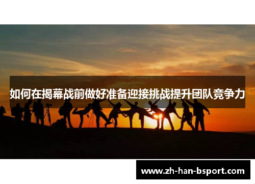 如何在揭幕战前做好准备迎接挑战提升团队竞争力