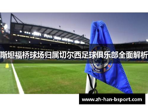 斯坦福桥球场归属切尔西足球俱乐部全面解析