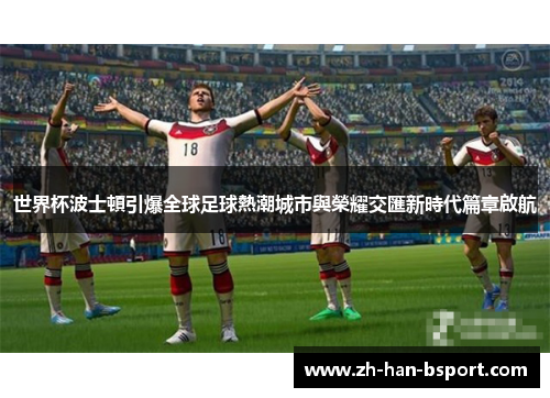 世界杯波士頓引爆全球足球熱潮城市與榮耀交匯新時代篇章啟航
