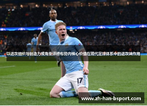 以进攻组织与创造力视角重评德布劳内核心价值在现代足球体系中的进攻端作用 以进攻组织与创造力视角重评德布劳内核心价值在现代足球体系中的进攻端作用
