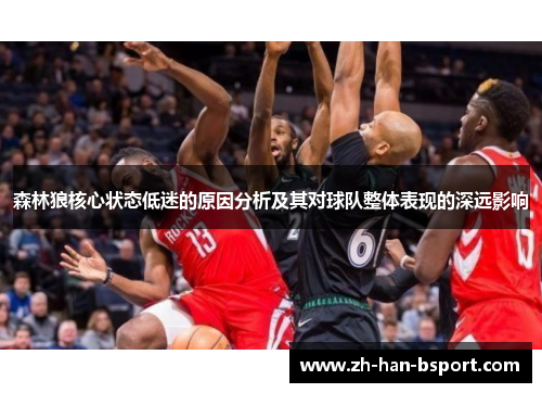 森林狼核心状态低迷的原因分析及其对球队整体表现的深远影响