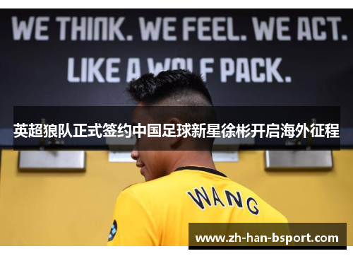 英超狼队正式签约中国足球新星徐彬开启海外征程