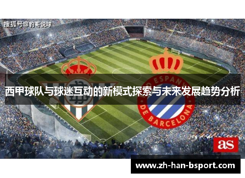 西甲球队与球迷互动的新模式探索与未来发展趋势分析